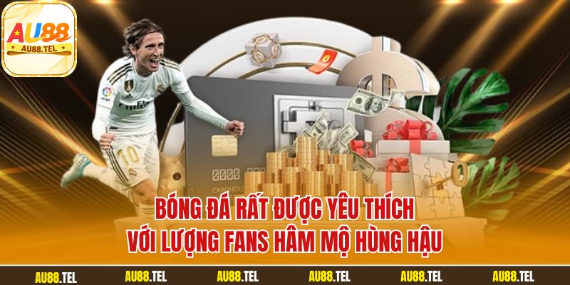 Bóng đá rất được yêu thích với lượng fans hâm mộ hùng hậu
