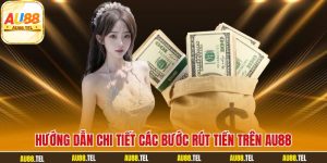 Hướng dẫn chi tiết các bước rút tiền trên AU88