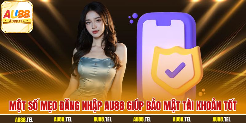 Một số mẹo đăng nhập AU88 giúp bảo mật tài khoản tốt