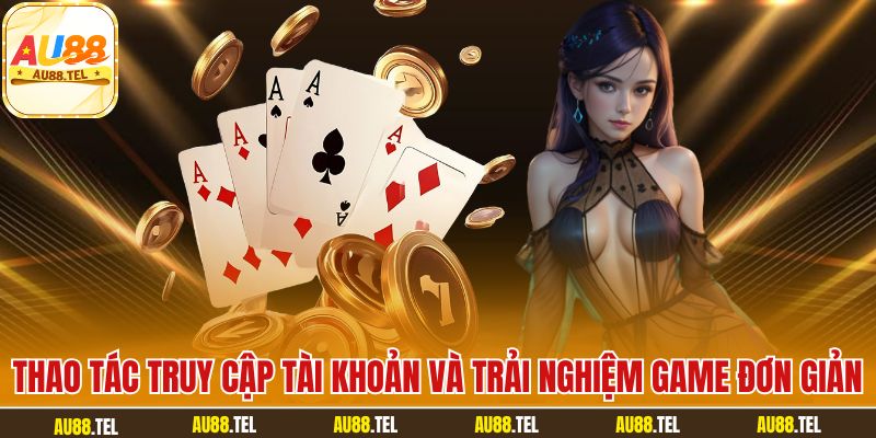 Thao tác truy cập tài khoản và trải nghiệm game đơn giản